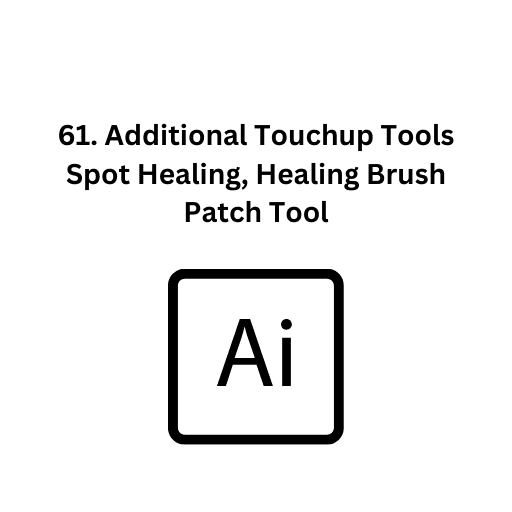 61. Additional Touchup Tools Spot Healing, Healing Brush  Patch Tool